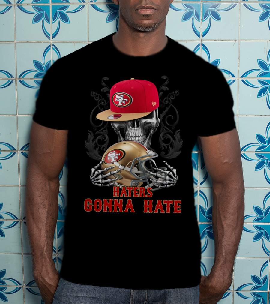 Haters Gonna Hate San Francisco 49ers Skull With Cap And Helmet T-Shirt