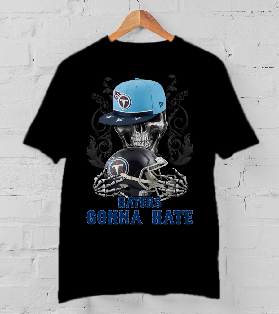 Haters Gonna Hate Tennessee Titans Skull With Helmets And Cap T-Shirt