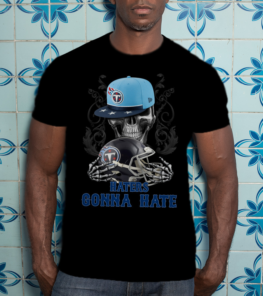 Haters Gonna Hate Tennessee Titans Skull With Helmets And Cap T-Shirt