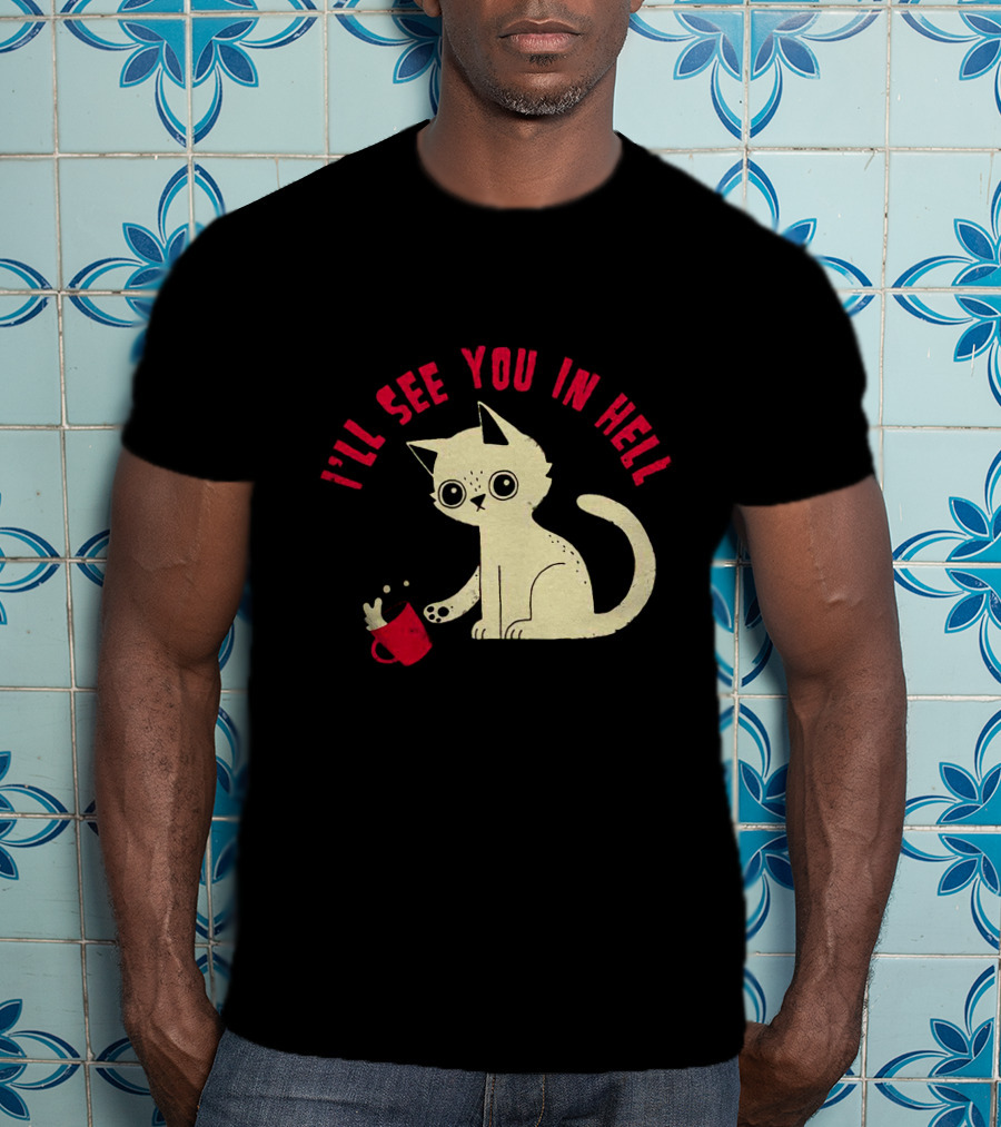 I'll See You In Hell Cat Spilling Mug T-Shirt
