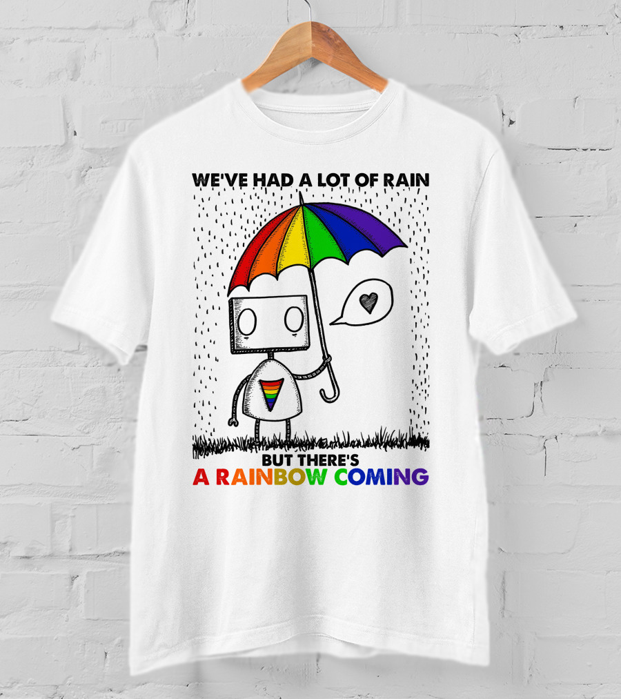 We've Had A Lot Of Rain But There's A Rainbow Coming T-Shirt