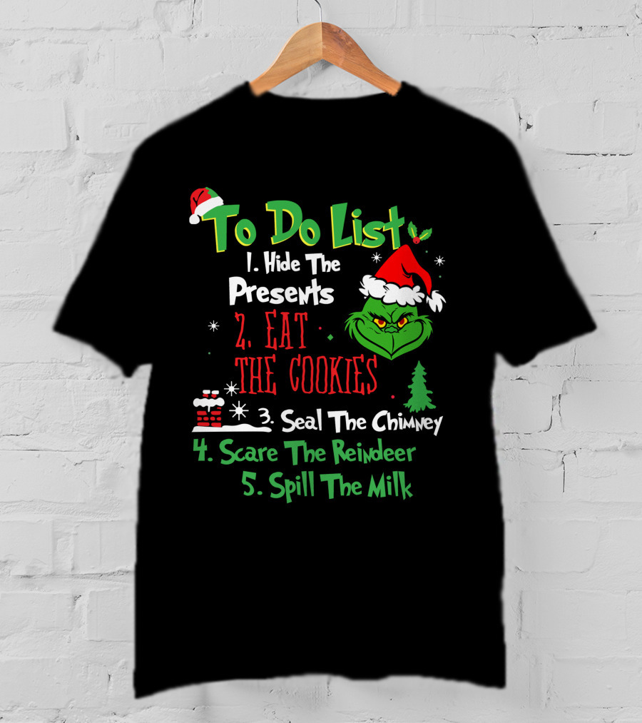 Grinch To Do List Hide The Presents Eat The Cookies Seal The Chimney Scare The Reindeer Spill The Milk T-Shirt