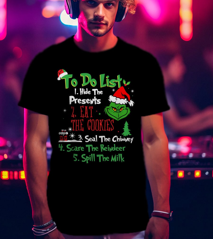 Grinch To Do List Hide The Presents Eat The Cookies Seal The Chimney Scare The Reindeer Spill The Milk T-Shirt