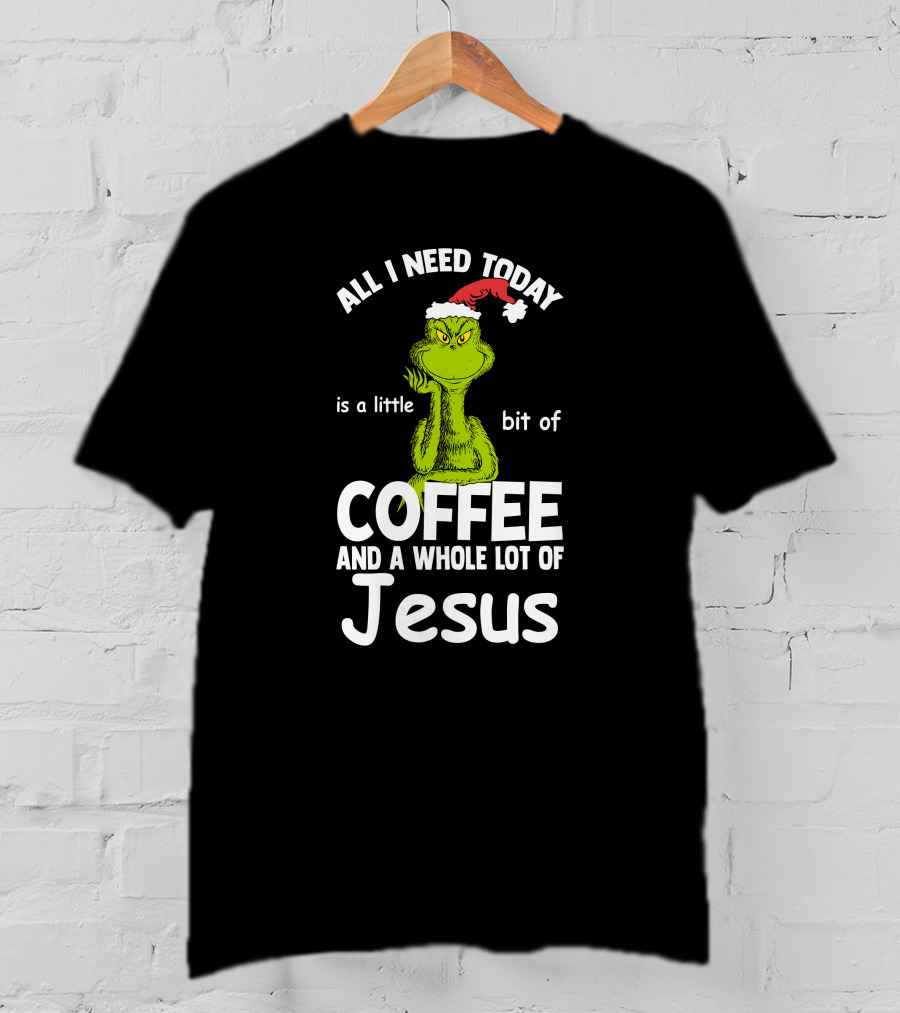 All I Need Today Is A Little Bit Of Coffee And A Whole Lot Of Jesus Grinch Christmas Santa Hat T-Shirt