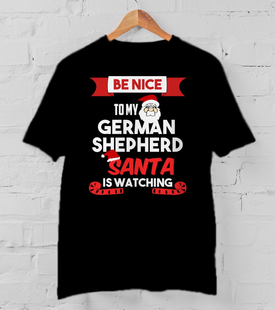 Be Nice To My German Shepherd Santa Is Watching T-Shirt