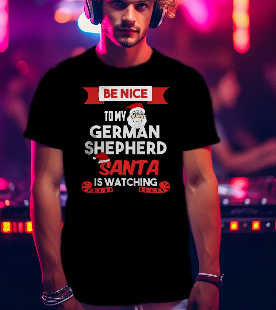 Be Nice To My German Shepherd Santa Is Watching T-Shirt
