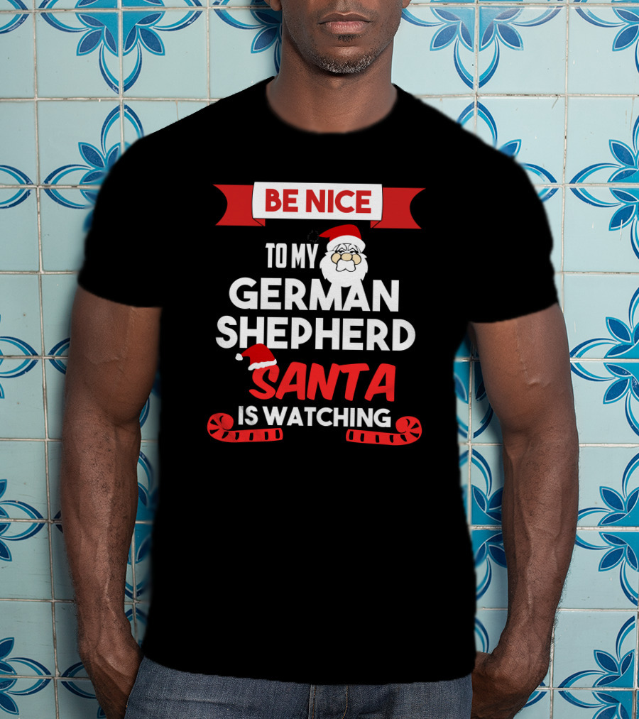 Be Nice To My German Shepherd Santa Is Watching T-Shirt