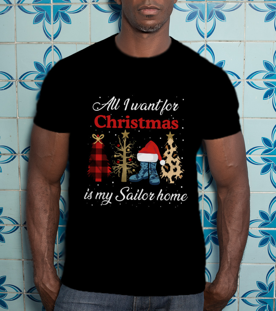 All I Want For Christmas Is My Sailor Home With Festive Trees And Santa Hat On Boots T-Shirt
