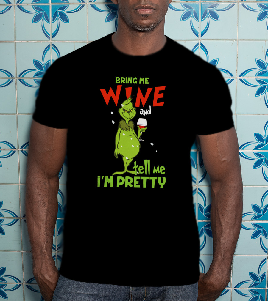 Bring Me Wine And Tell Me I'm Pretty Grinch Holiday Humor T-Shirt