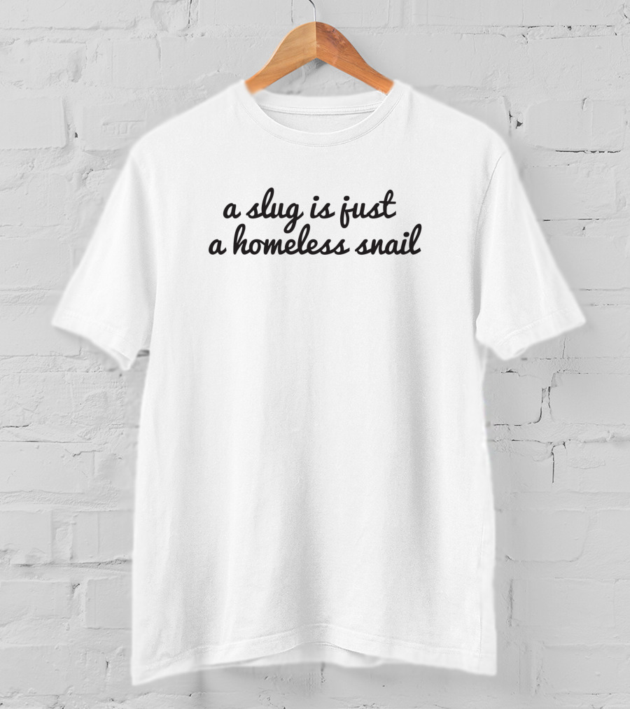 A Slug Is Just A Homeless Snail T-Shirt