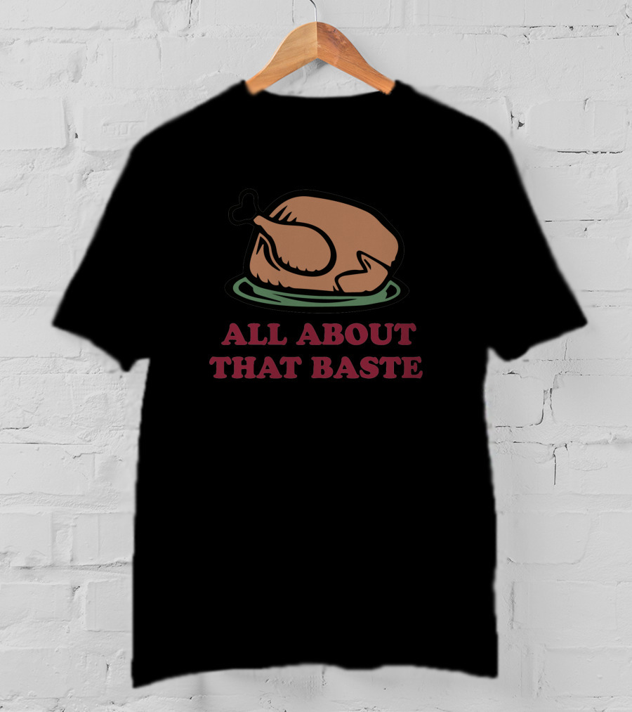 All About That Baste Thanksgiving Turkey Humor 350767 T-Shirt