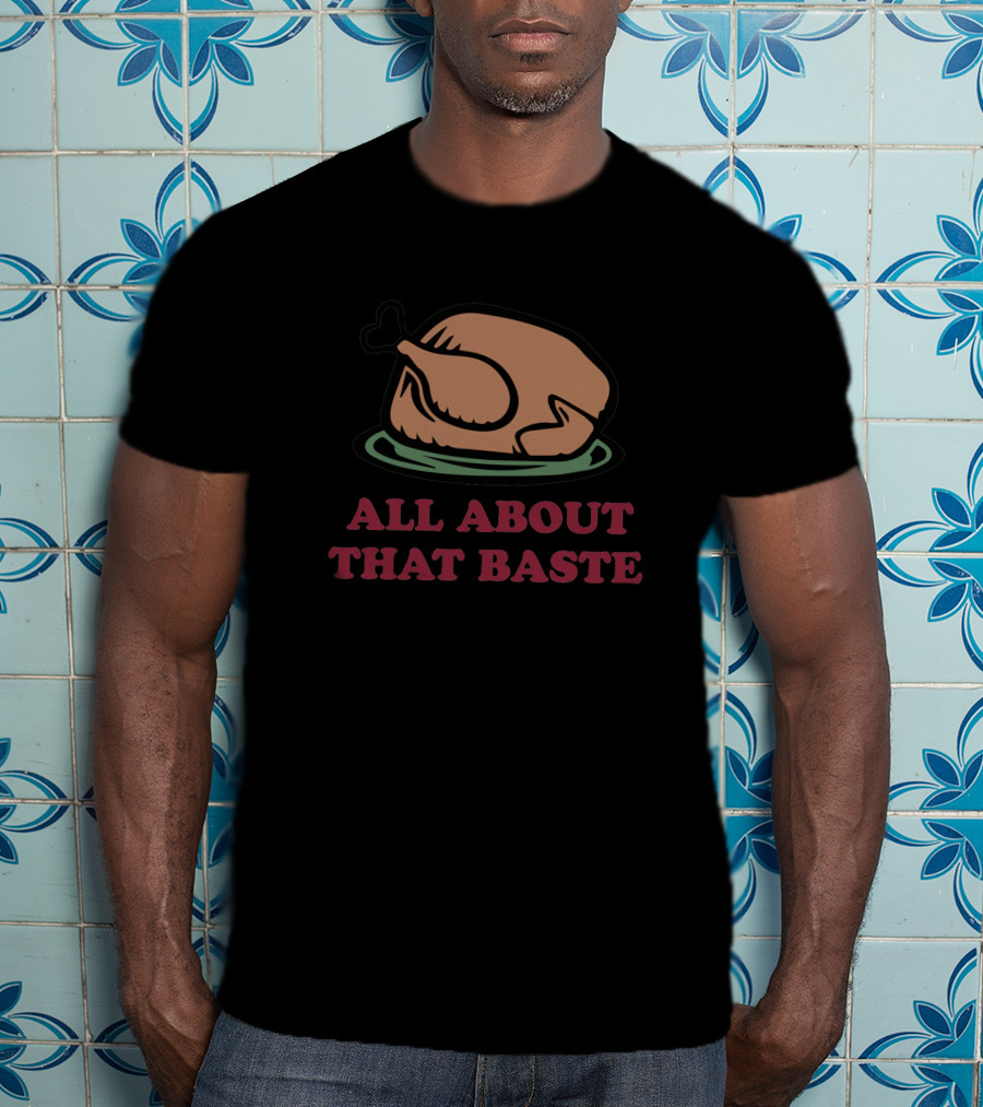 All About That Baste Thanksgiving Turkey Humor 350767 T-Shirt