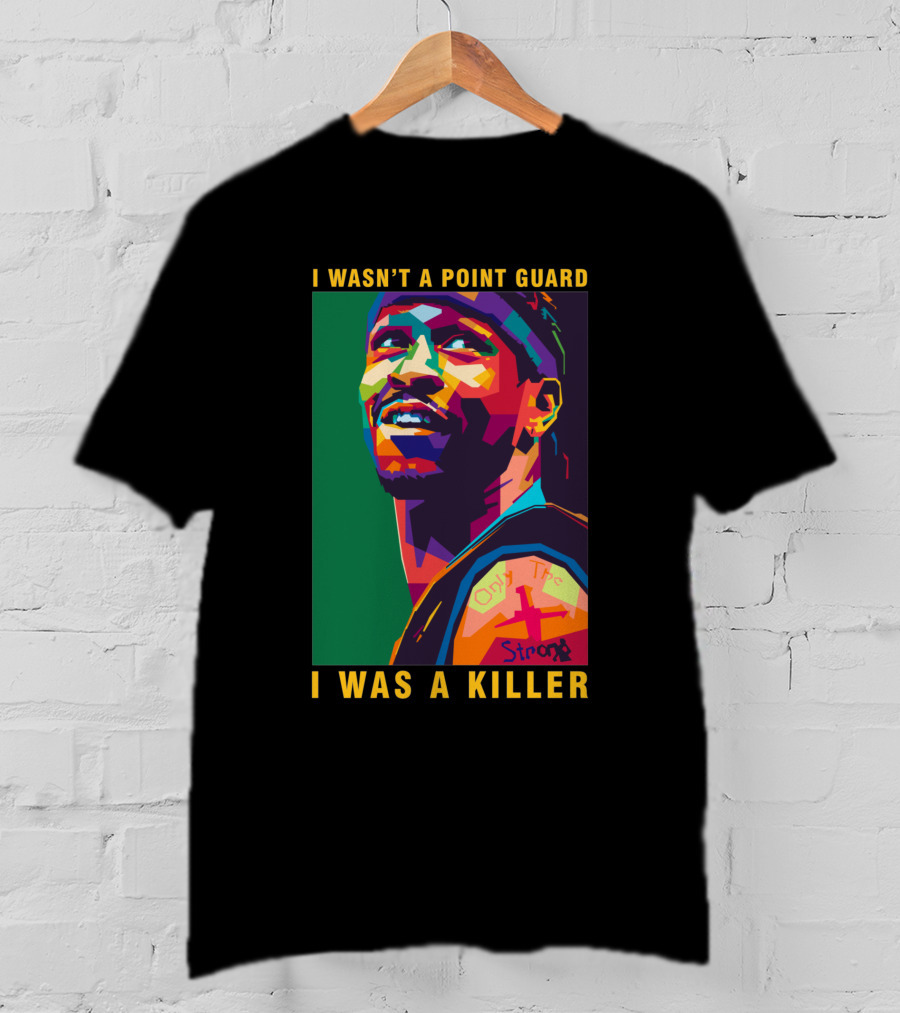 Allen Iverson I Wasn't A Point Guard I Was A Killer Only The Strong T-Shirt
