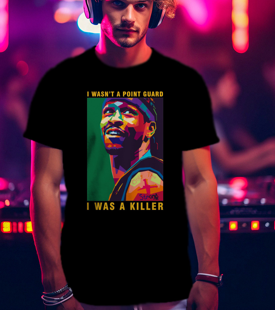 Allen Iverson I Wasn't A Point Guard I Was A Killer Only The Strong T-Shirt