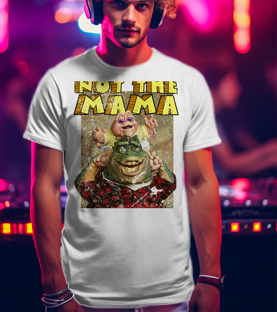 Not The Mama Baby Dinosaur TV Show Phrase T-Shirt