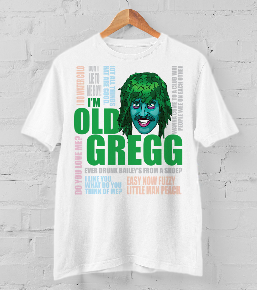 I'm Old Gregg Do You Love Me Ever Drunk Bailey’s Want To Go To A Club T-Shirt