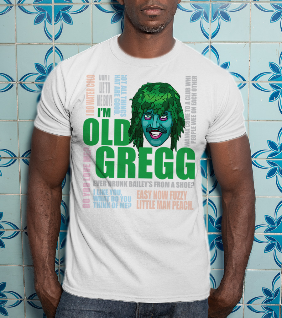 I'm Old Gregg Do You Love Me Ever Drunk Bailey’s Want To Go To A Club T-Shirt