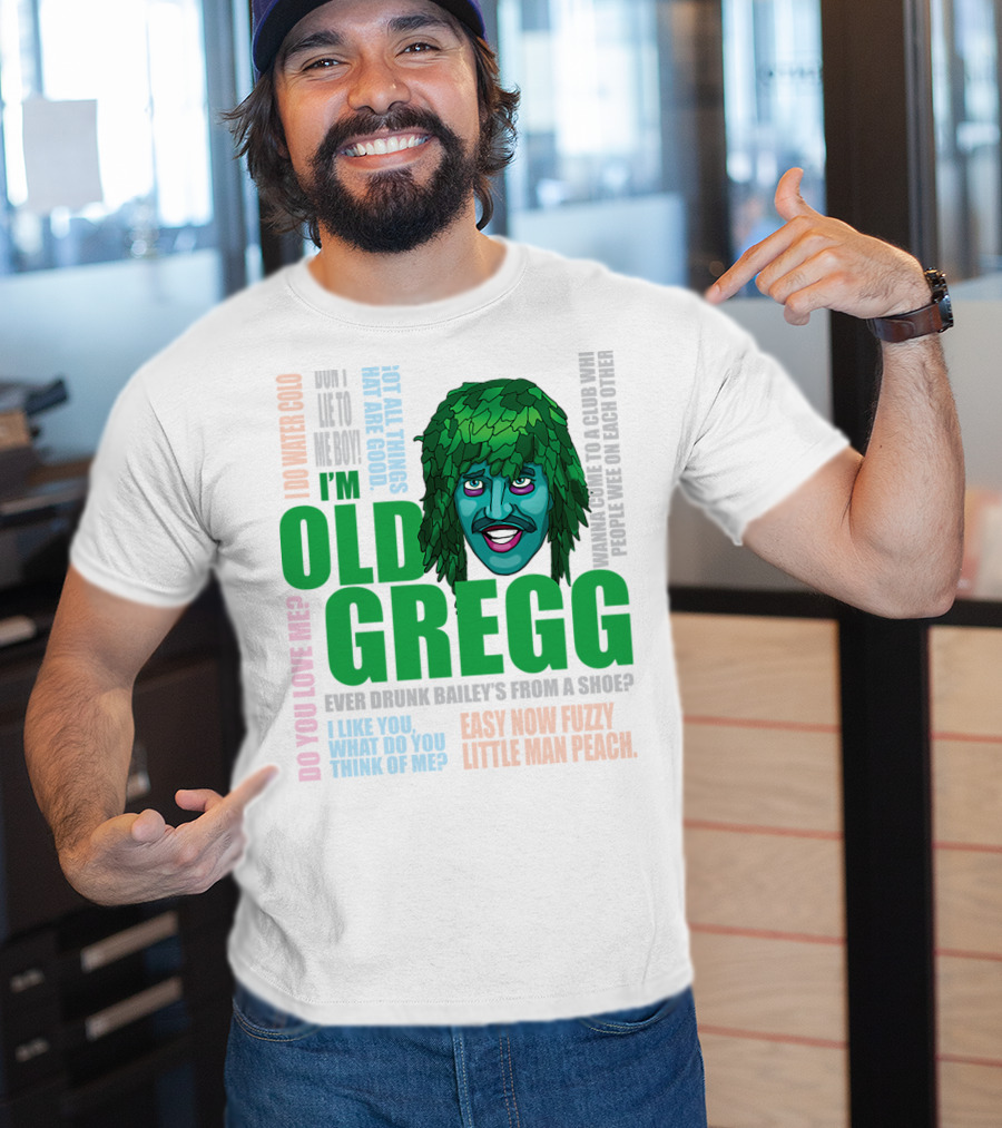 I'm Old Gregg Do You Love Me Ever Drunk Bailey’s Want To Go To A Club T-Shirt