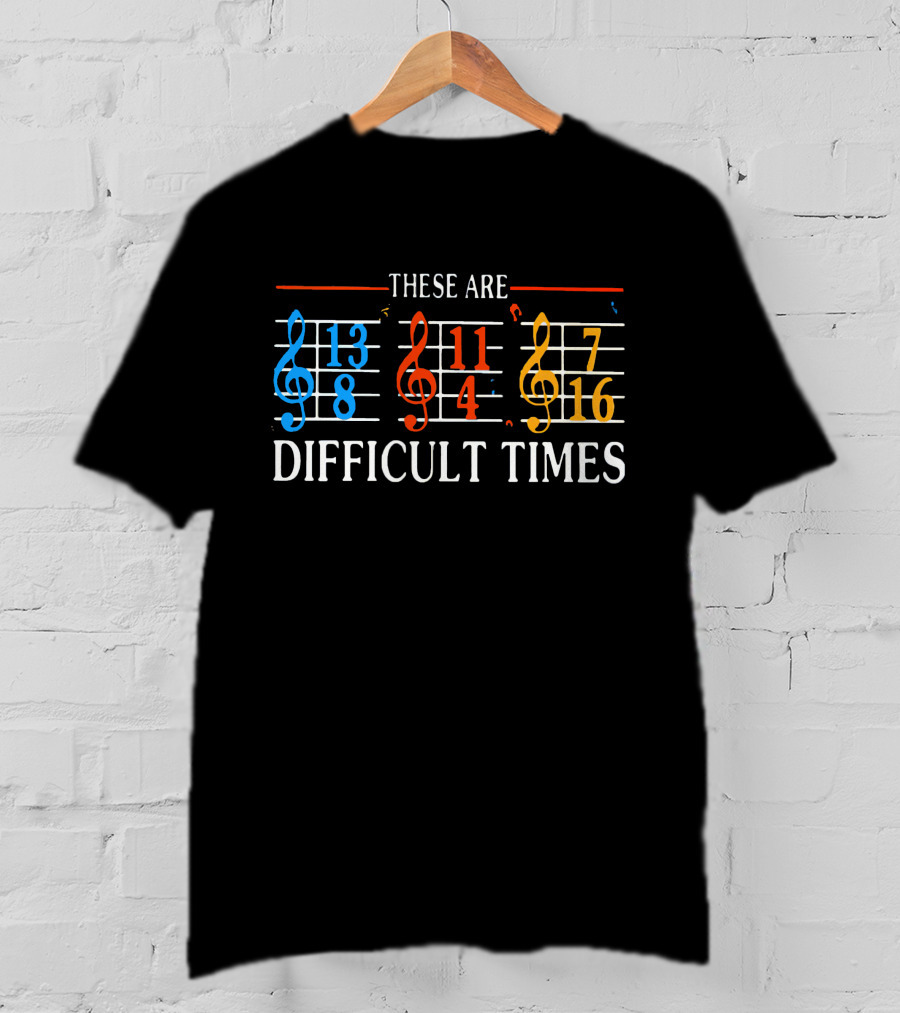 These Are Difficult Times Funny Musician Time Signatures Treble Clef T-Shirt