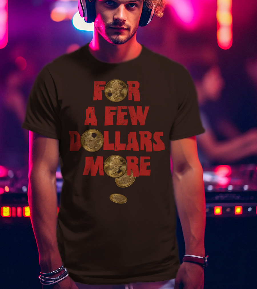 For A Few Dollars More Coins T-Shirt