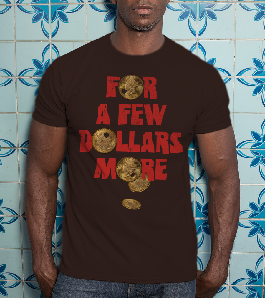 For A Few Dollars More Coins T-Shirt