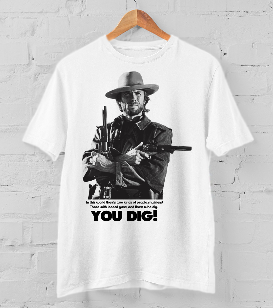 The Good The Bad And The Ugly Clint Eastwood You Dig Loaded Guns T-Shirt