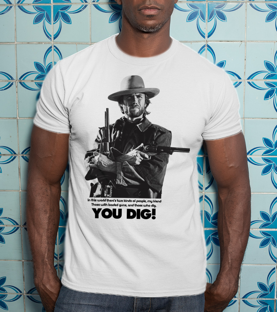 The Good The Bad And The Ugly Clint Eastwood You Dig Loaded Guns T-Shirt