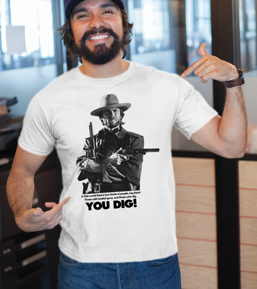 The Good The Bad And The Ugly Clint Eastwood You Dig Loaded Guns T-Shirt