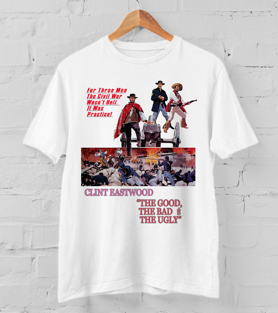 CLINT EASTWOOD For Three Men The Civil War Wasn't Hell It Was Practice THE GOOD THE BAD THE UGLY T-Shirt