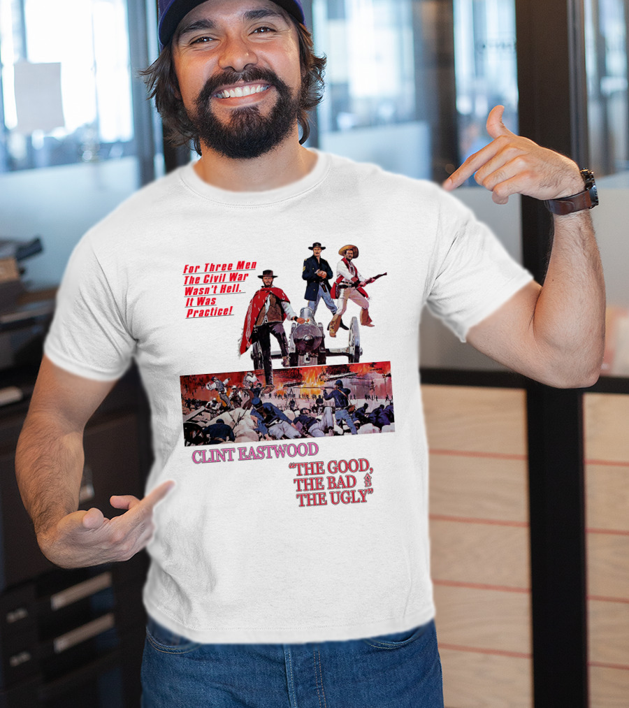 CLINT EASTWOOD For Three Men The Civil War Wasn't Hell It Was Practice THE GOOD THE BAD THE UGLY T-Shirt