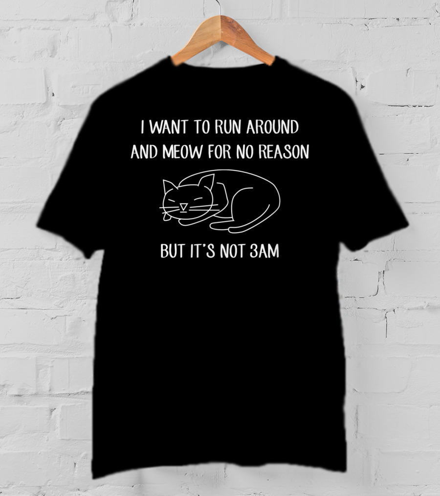 Playful Cat Meowing At Odd Hours Illustration With 'I Want To Run Around And Meow For No Reason But It's Not 3AM' T-Shirt