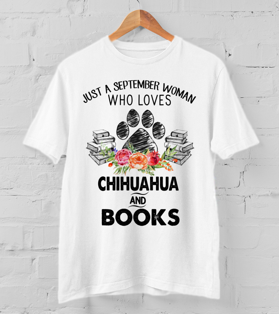 Paw Print And Flowers With Just A September Woman Who Loves Chihuahua And Books Surrounded By Stacks Of Books T-Shirt