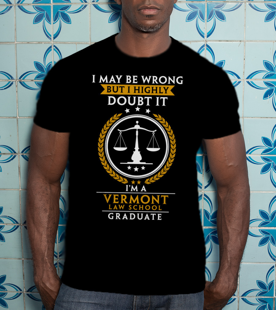 I May Be Wrong But I Highly Doubt It I'm A Vermont Law School Graduate T-Shirt