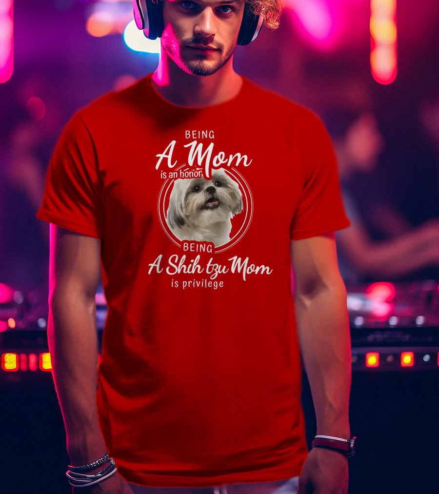 Being A Mom Is An Honor Being A Shih Tzu Mom Is Privilege T-Shirt