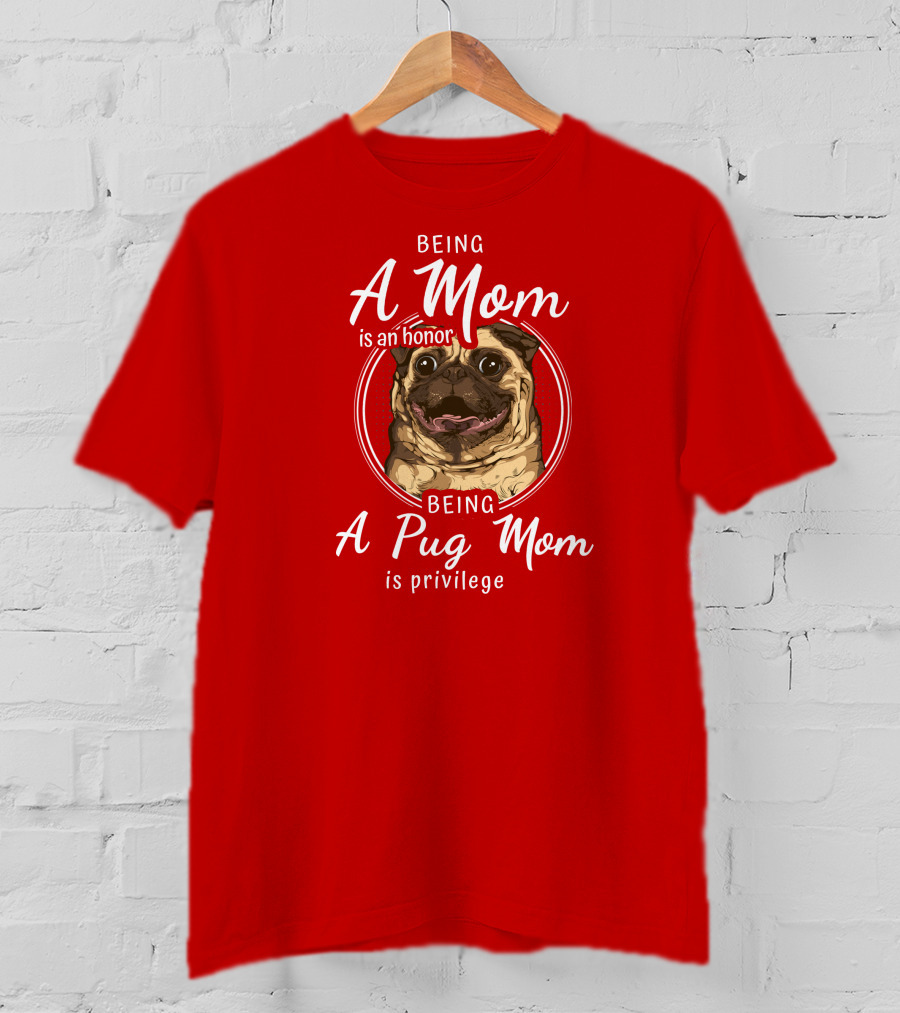 Being A Mom Is An Honor Being A Pug Mom Is Privilege Pug T-Shirt