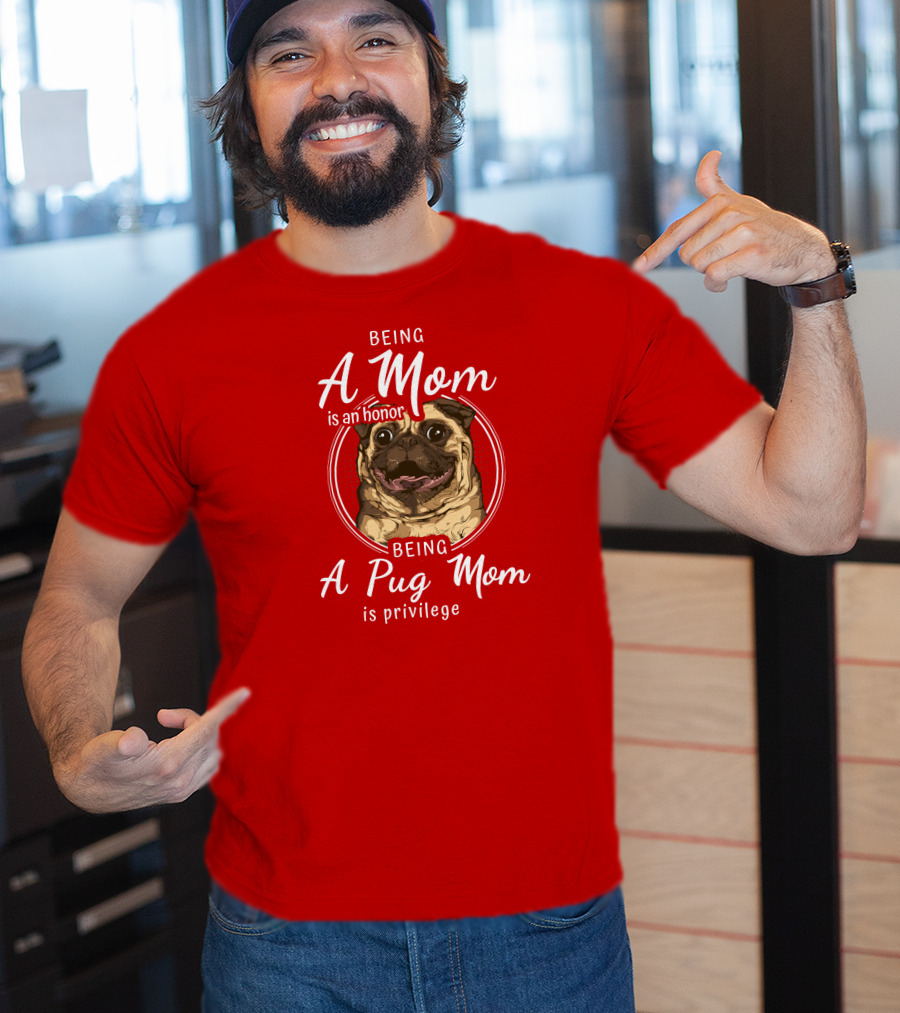Being A Mom Is An Honor Being A Pug Mom Is Privilege Pug T-Shirt