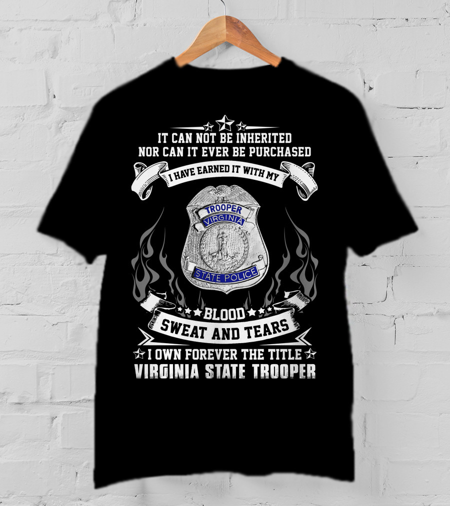 I Have Earned It With My Blood Sweat And Tears I Own Forever The Title Virginia State Trooper T-Shirt