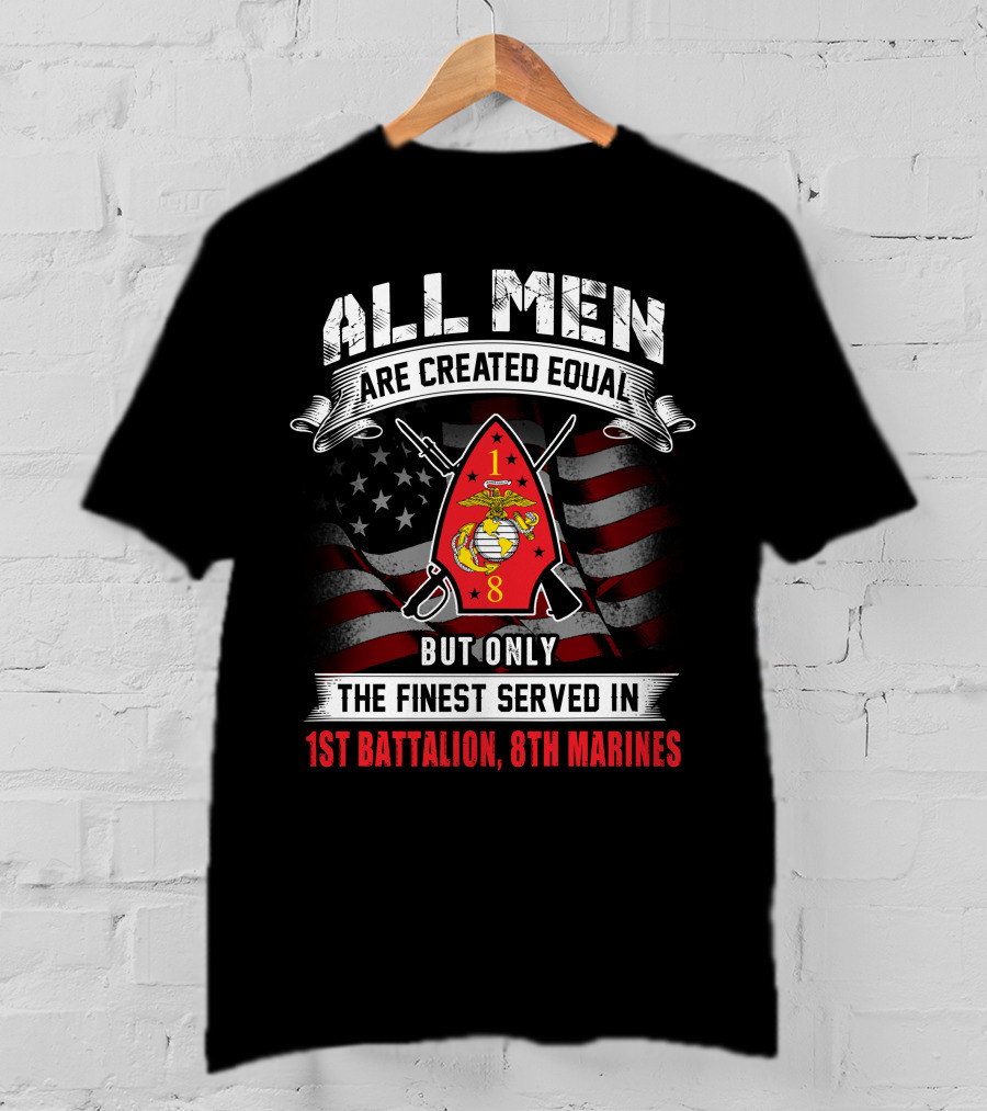 All Men Are Created Equal But Only The Finest Served In 1st Battalion 8th Marines T-Shirt