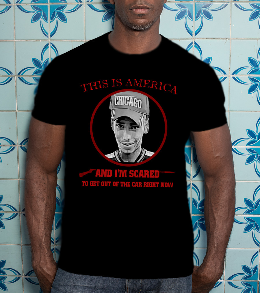 This Is America Chicago And I'm Scared To Get Out Of The Car Right Now T-Shirt