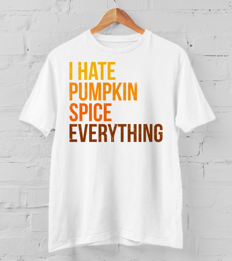 I Hate Pumpkin Spice Everything Bold Autumn Opinion T-Shirt