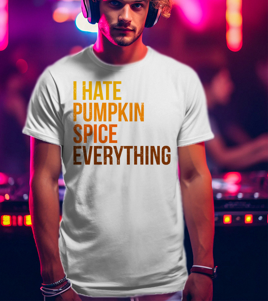 I Hate Pumpkin Spice Everything Bold Autumn Opinion T-Shirt