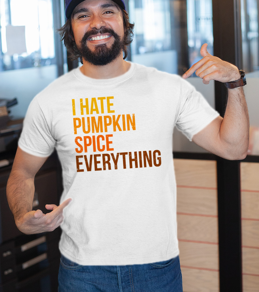 I Hate Pumpkin Spice Everything Bold Autumn Opinion T-Shirt