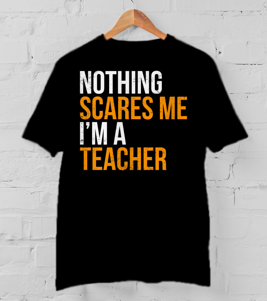 Nothing Scares Me I'm A Teacher T-Shirt