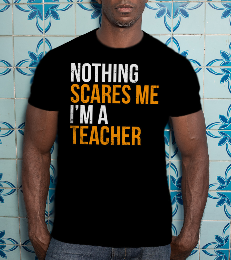 Nothing Scares Me I'm A Teacher T-Shirt