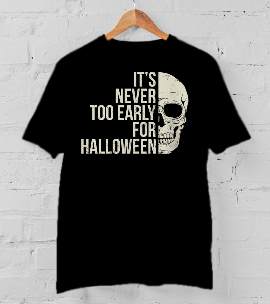 It's Never Too Early For Halloween Skeleton Skull T-Shirt