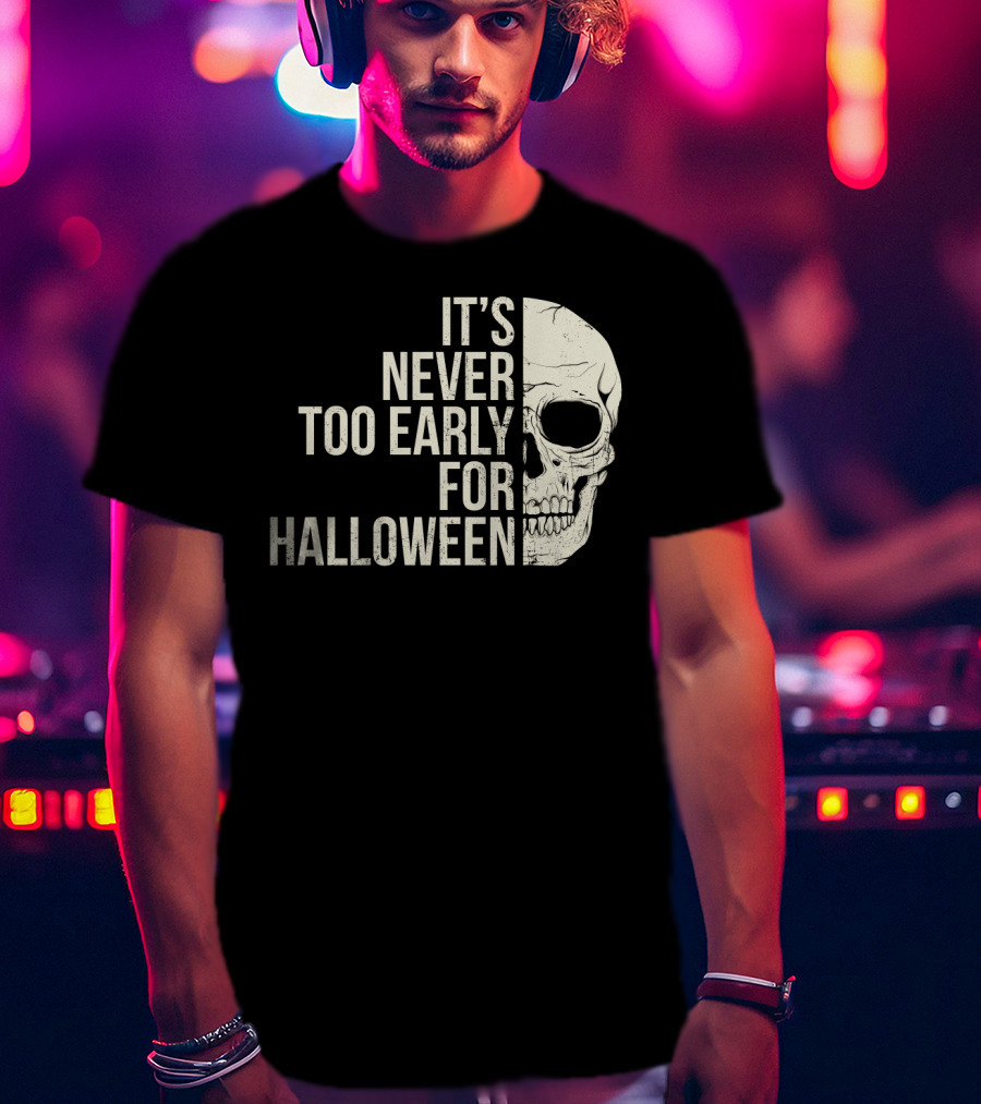 It's Never Too Early For Halloween Skeleton Skull T-Shirt