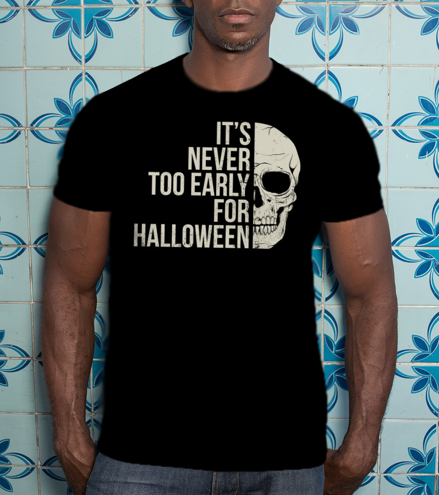It's Never Too Early For Halloween Skeleton Skull T-Shirt