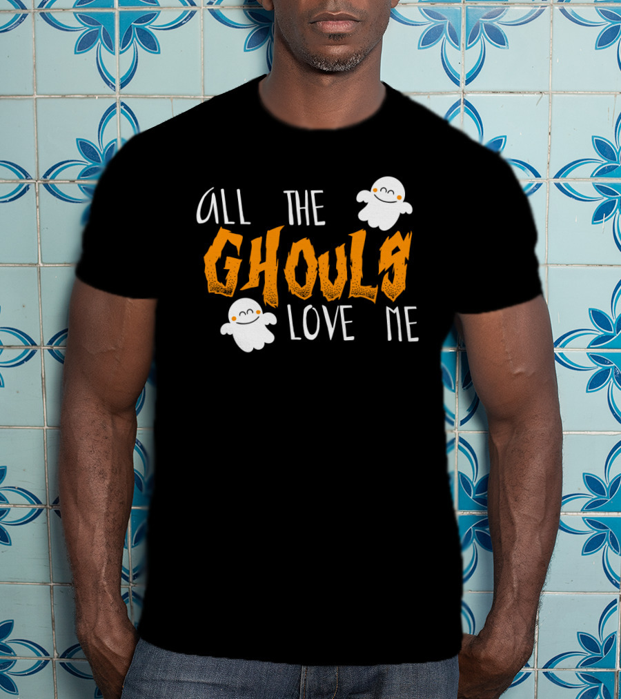 All The Ghouls Love Me Ghosts Halloween Humor T-Shirt