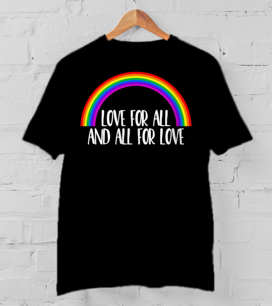 Love For All And All For Love Gay Rainbow T-Shirt