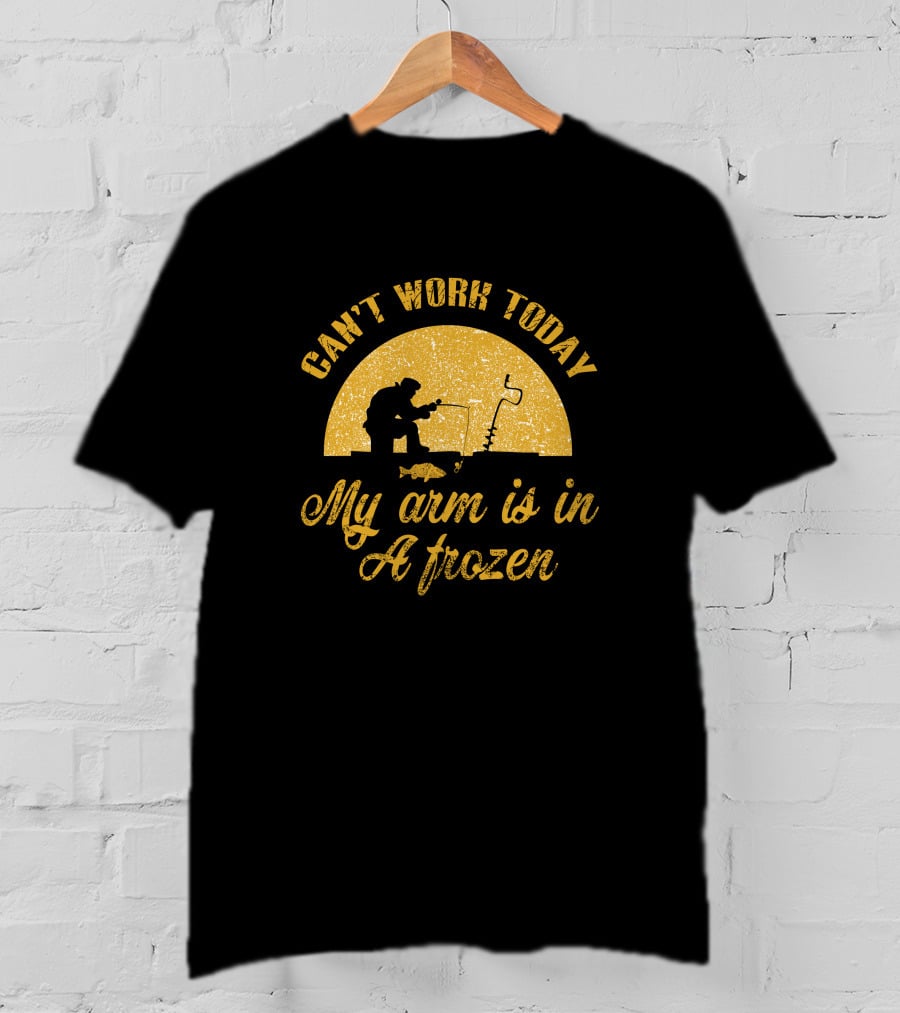 Can't Work Today My Arm Is In A Frozen Ice Fishing Scene T-Shirt